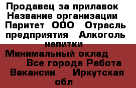 Продавец за прилавок › Название организации ­ Паритет, ООО › Отрасль предприятия ­ Алкоголь, напитки › Минимальный оклад ­ 26 000 - Все города Работа » Вакансии   . Иркутская обл.